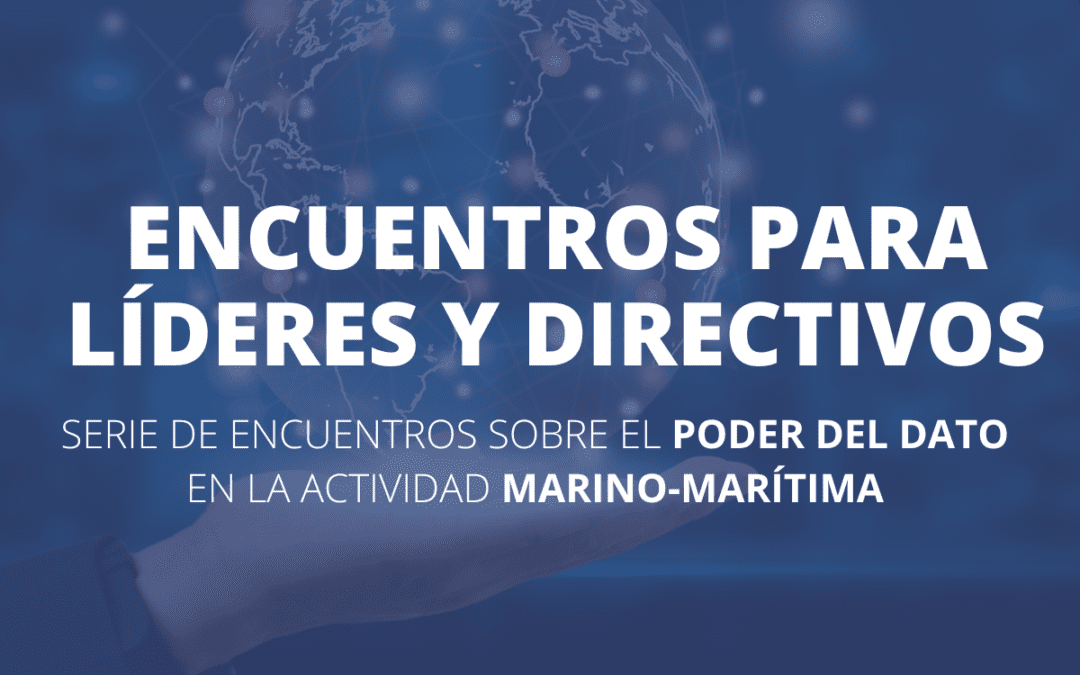 Encuentros para Líderes y Directivos del sector Marino-Marítimo.